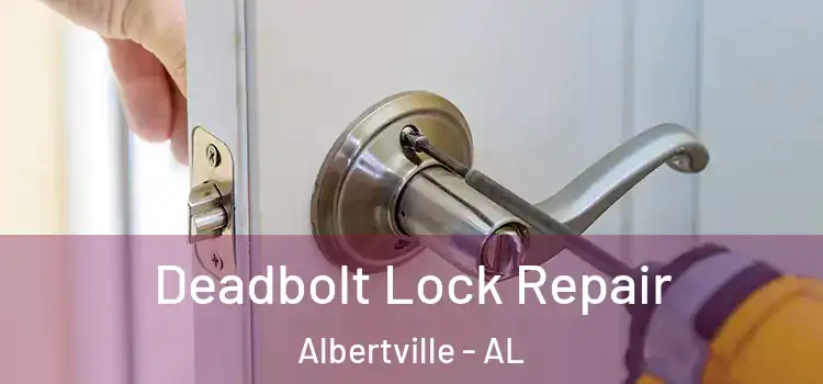 Deadbolt Lock Repair Albertville - AL