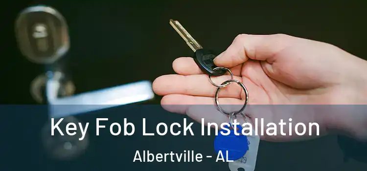 Key Fob Lock Installation Albertville - AL